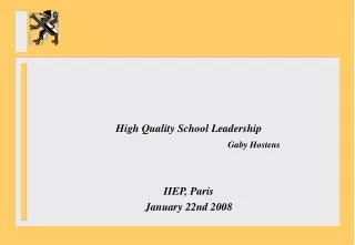 High Quality School Leadership Gaby Hostens IIEP, Paris January 22nd 2008