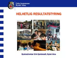 HELHETLIG RESULTATSTYRING Bydelsdirektør Erik Kjeldstadli, Bydel Alna