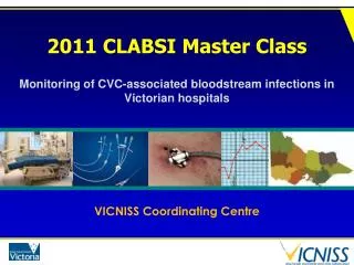 2011 CLABSI Master Class Monitoring of CVC-associated bloodstream infections in Victorian hospitals