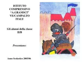 ISTITUTO COMPRENSIVO “A.GRAMSCI” VE/CAMPALTO ITALY Gli alunni della classe II/B Presentano: