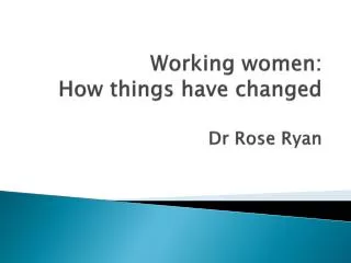 Working women: How things have changed Dr Rose Ryan