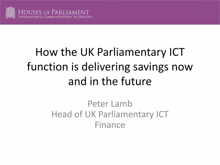 how the uk parliamentary ict function is delivering savings now and in the future