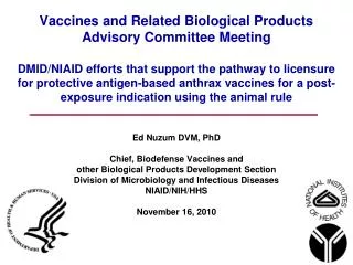 Ed Nuzum DVM, PhD Chief, Biodefense Vaccines and other Biological Products Development Section Division of Microbiolog
