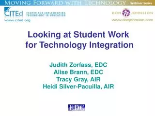 Looking at Student Work for Technology Integration Judith Zorfass, EDC Alise Brann, EDC Tracy Gray, AIR Heidi Silver-P