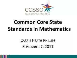 Common Core State Standards in Mathematics Carrie Heath Phillips September 7, 2011