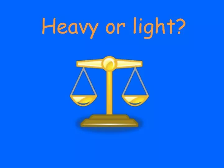 heavy or light