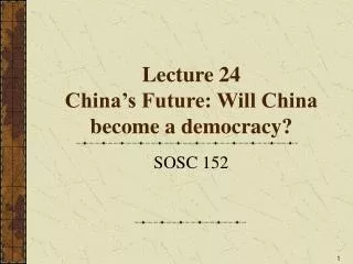 Lecture 24 China’s Future: Will China become a democracy?