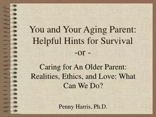 You and Your Aging Parent: Helpful Hints for Survival -or -
