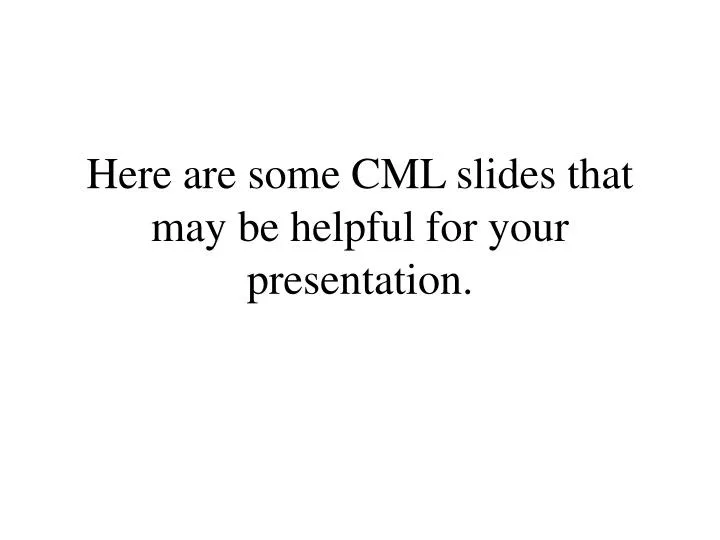 here are some cml slides that may be helpful for your presentation