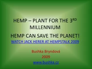 HEMP – PLANT FOR THE 3 RD MILLEN N IUM HEMP CAN SAVE THE PLANET! WATCH JACK HERER AT HEMPSTALK 2009