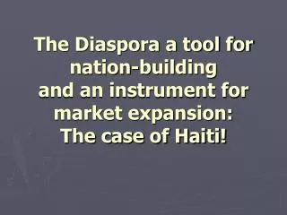 The Diaspora a tool for nation-building and an instrument for market expansion: The case of Haiti!