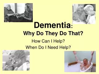 Dementia : Why Do They Do That?