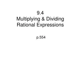9.4 Multiplying &amp; Dividing Rational Expressions