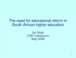 The need for educational reform in South African higher education Ian Scott CHE Colloquium May 2009