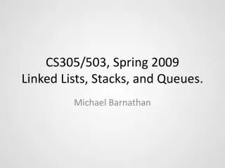 CS305/503, Spring 2009 Linked Lists, Stacks, and Queues.
