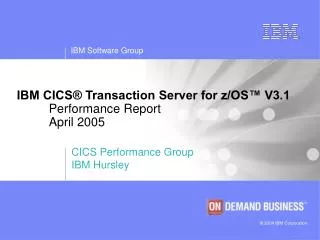 IBM CICS® Transaction Server for z/OS™ V3.1 	Performance Report 	April 2005