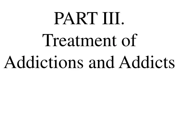part iii treatment of addictions and addicts