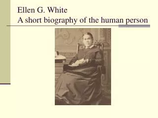 Ellen G. White A short biography of the human person