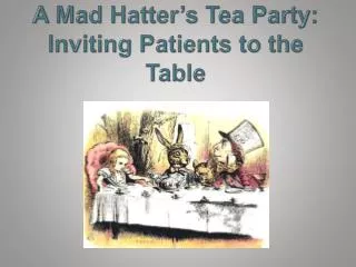 A Mad Hatter’s Tea Party: Inviting Patients to the Table