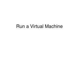 Run a Virtual Machine