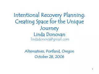 Intentional Recovery Planning: Creating Space for the Unique Journey Linda Donovan lindadonova@gmail.com