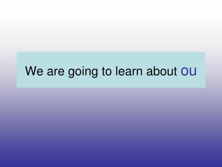 we are going to learn about ou