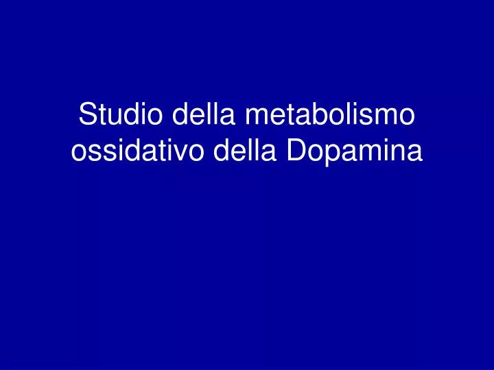 studio della metabolismo ossidativo della dopamina