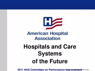 Hospitals and Care Systems of the Future 2011 AHA Committee on Performance Improvement Report September 2011