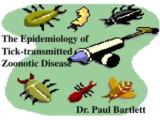 The Epidemiology of Tick-transmitt ed Zoonotic Disease