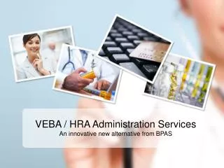 VEBA / HRA Administration Services An innovative new alternative from BPAS