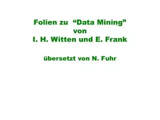 Folien zu “Data Mining” von I. H. Witten und E. Frank übersetzt von N. Fuhr