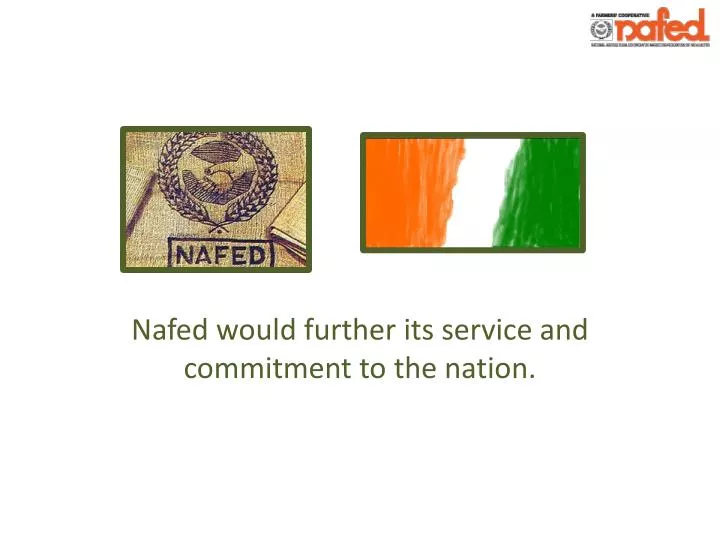 nafed would further its service and commitment to the nation