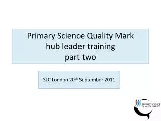 Primary Science Q uality Mark hub leader training part two