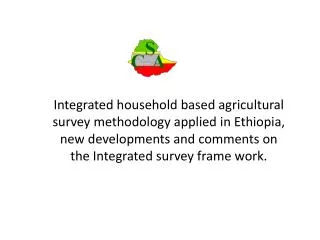Integrated household based agricultural survey methodology applied in Ethiopia, new developments and comments on the Int