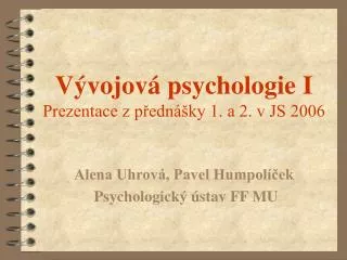 Vývojová psychologie I Prezentace z přednášky 1. a 2. v JS 2006