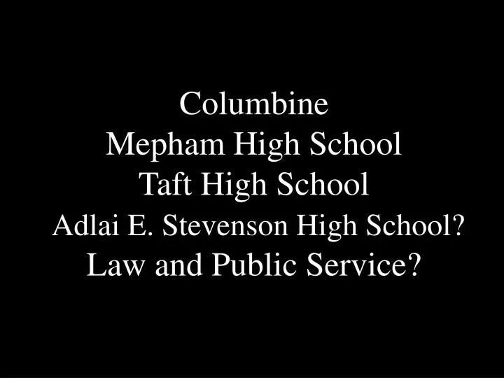 columbine mepham high school taft high school adlai e stevenson high school law and public service