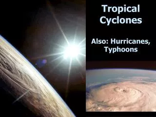 Tropical Cyclones Also: Hurricanes, Typhoons
