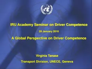 IRU Academy Seminar on Driver Competence 28 January 2010 A Global Perspective on Driver Competence