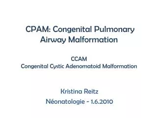 CPAM: Congenital Pulmonary Airway Malformation CCAM Congenital Cystic Adenomatoid Malformation