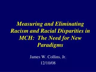 Measuring and Eliminating Racism and Racial Disparities in MCH:  The Need for New Paradigms