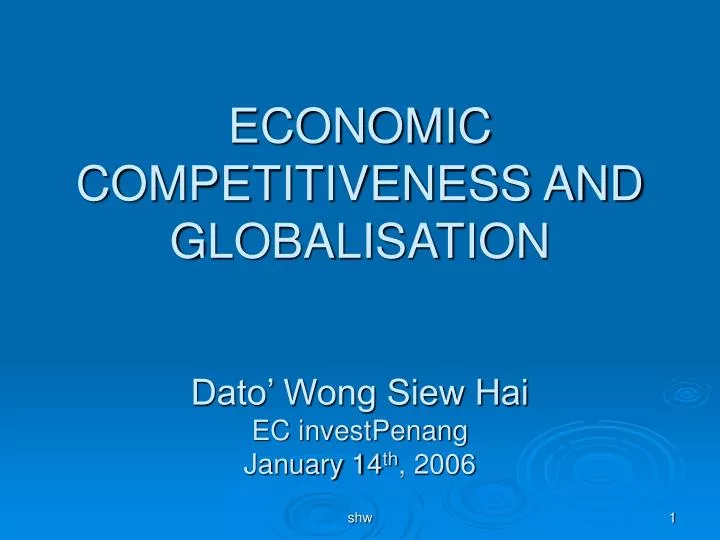 economic competitiveness and globalisation dato wong siew hai ec investpenang january 14 th 2006