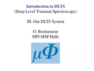 Introduction to DLTS (Deep Level Transient Spectroscopy) III. Our DLTS System O. Breitenstein MPI MSP Halle