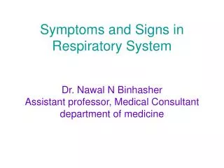 Symptoms and Signs in Respiratory System Dr. Nawal N Binhasher Assistant professor, Medical Consultant department of med