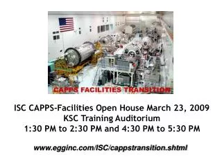 ISC CAPPS-Facilities Open House March 23, 2009 KSC Training Auditorium 1:30 PM to 2:30 PM and 4:30 PM to 5:30 PM
