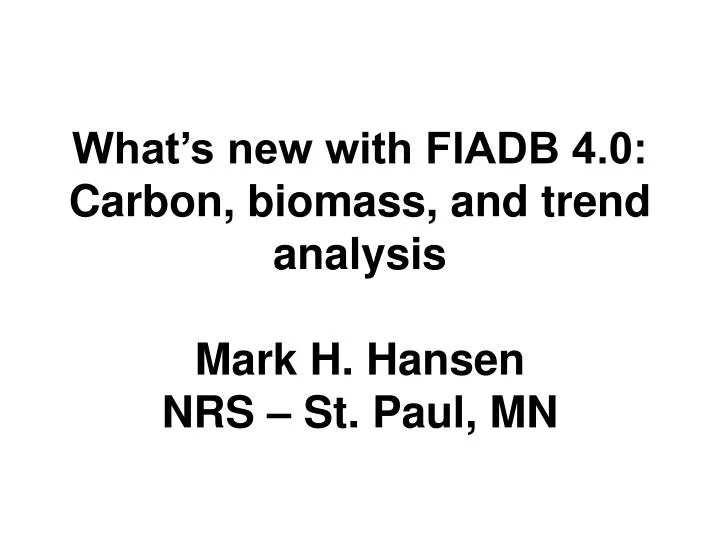 what s new with fiadb 4 0 carbon biomass and trend analysis mark h hansen nrs st paul mn