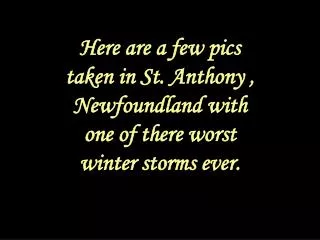 Here are a few pics taken in St. Anthony , Newfoundland with one of there worst winter storms ever.