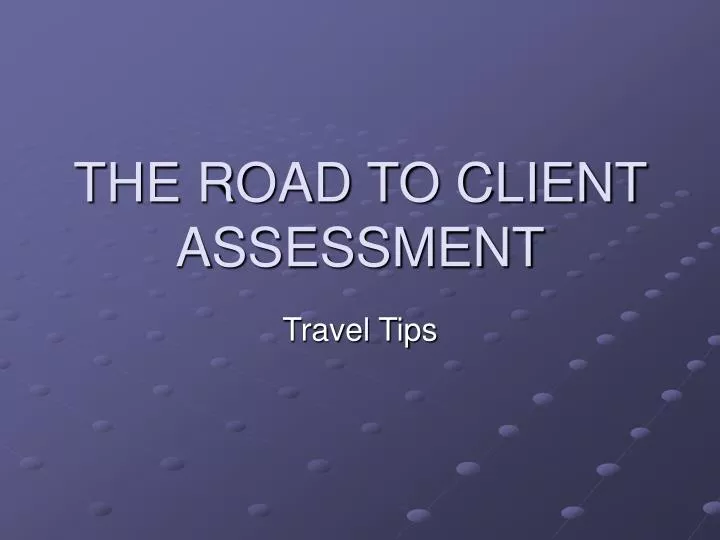 the road to client assessment
