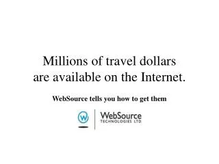 Millions of travel dollars are available on the Internet.