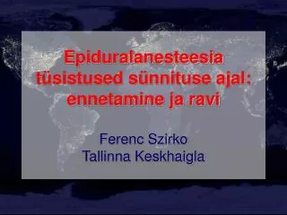 Epiduralanesteesia tüsistused sünnituse ajal: ennetamine ja ravi Ferenc Szirko Tallinna Keskhaigla
