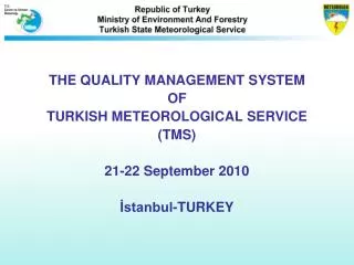 THE QUAL I TY MANAGEMENT SYSTEM OF TURKISH METEOROLOGICAL SERVICE (TMS) 21-22 September 2010 ?stanbul-TURKEY